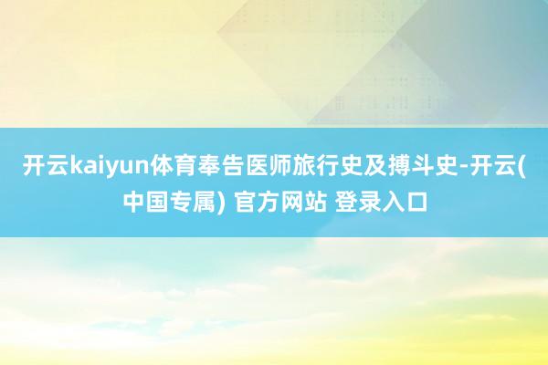 开云kaiyun体育奉告医师旅行史及搏斗史-开云(中国专属) 官方网站 登录入口