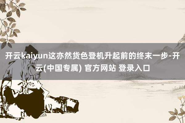 开云kaiyun这亦然货色登机升起前的终末一步-开云(中国专属) 官方网站 登录入口