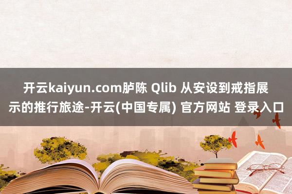 开云kaiyun.com胪陈 Qlib 从安设到戒指展示的推行旅途-开云(中国专属) 官方网站 登录入口