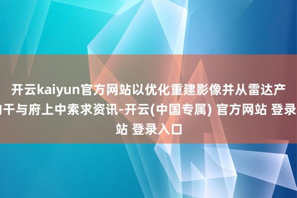 开云kaiyun官方网站以优化重建影像并从雷达产生的干与府上中索求资讯-开云(中国专属) 官方网站 登录入口