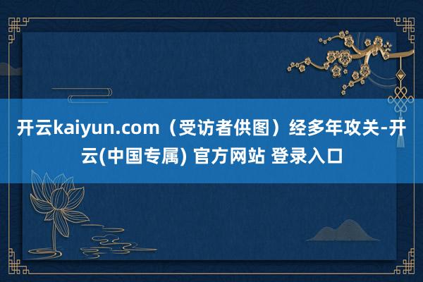 开云kaiyun.com(受访者供图)经多年攻关-开云(中国专属) 官方网站 登录入口