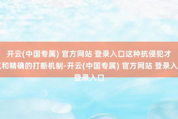 开云(中国专属) 官方网站 登录入口这种抗侵犯才气和精确的打断机制-开云(中国专属) 官方网站 登录入口